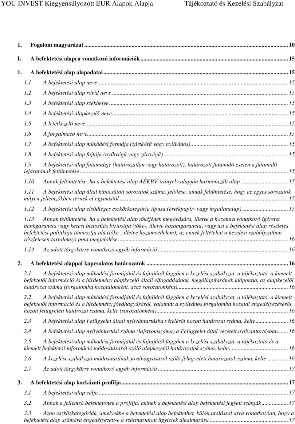 .. 15 1.9 A befektetési alap futamideje (határozatlan vagy határozott), határozott futamidő esetén a futamidő lejáratának feltüntetése... 15 1.10 Annak feltüntetése, ha a befektetési alap ÁÉKBV-irányelv alapján harmonizált alap.