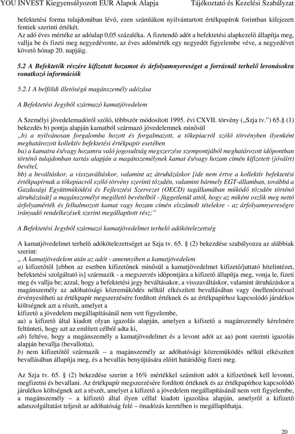 2 A Befektetők részére kifizetett hozamot és árfolyamnyereséget a forrásnál terhelő levonásokra vonatkozó információk 5.2.1 A belföldi illetőségű magánszemély adózása A Befektetési Jegyből származó kamatjövedelem A Személyi jövedelemadóról szóló, többször módosított 1995.