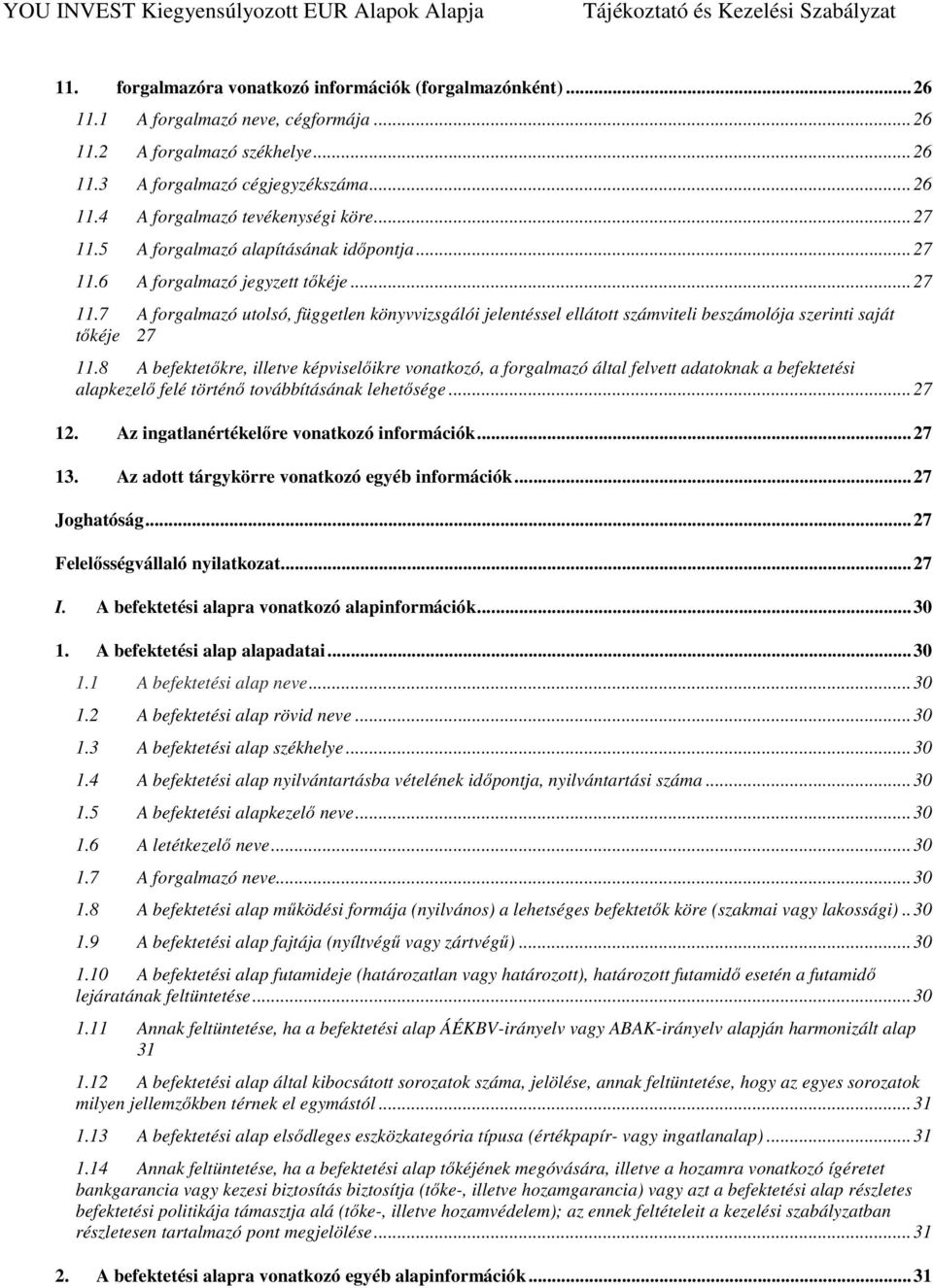 8 A befektetőkre, illetve képviselőikre vonatkozó, a forgalmazó által felvett adatoknak a befektetési alapkezelő felé történő továbbításának lehetősége... 27 12.