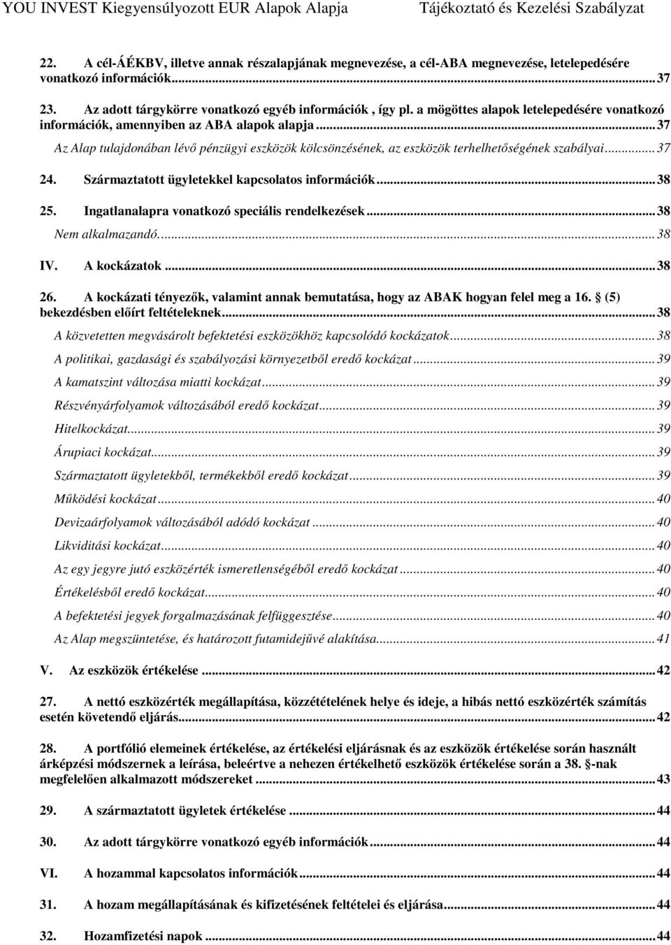 .. 37 24. Származtatott ügyletekkel kapcsolatos információk... 38 25. Ingatlanalapra vonatkozó speciális rendelkezések... 38... 38 IV. A kockázatok... 38 26.