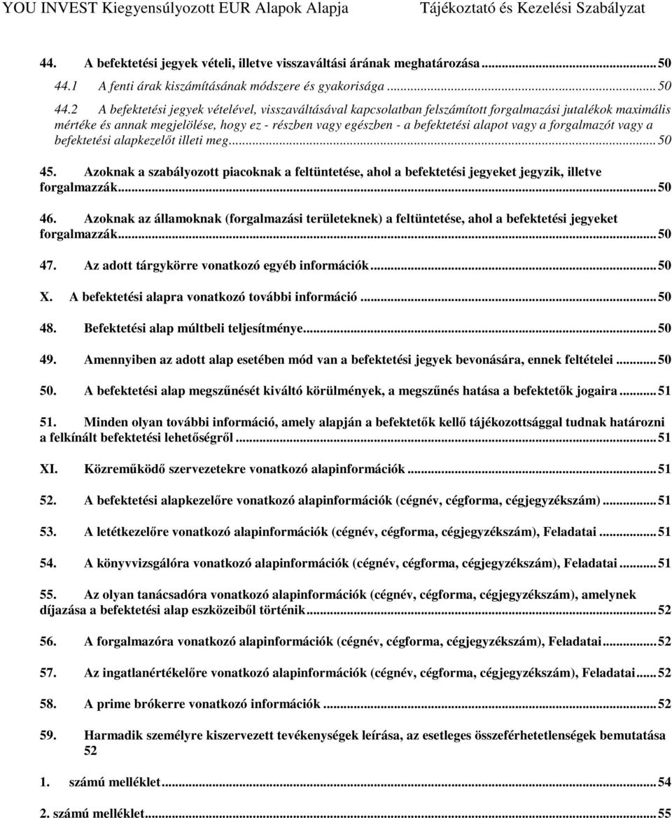 2 A befektetési jegyek vételével, visszaváltásával kapcsolatban felszámított forgalmazási jutalékok maximális mértéke és annak megjelölése, hogy ez - részben vagy egészben - a befektetési alapot vagy