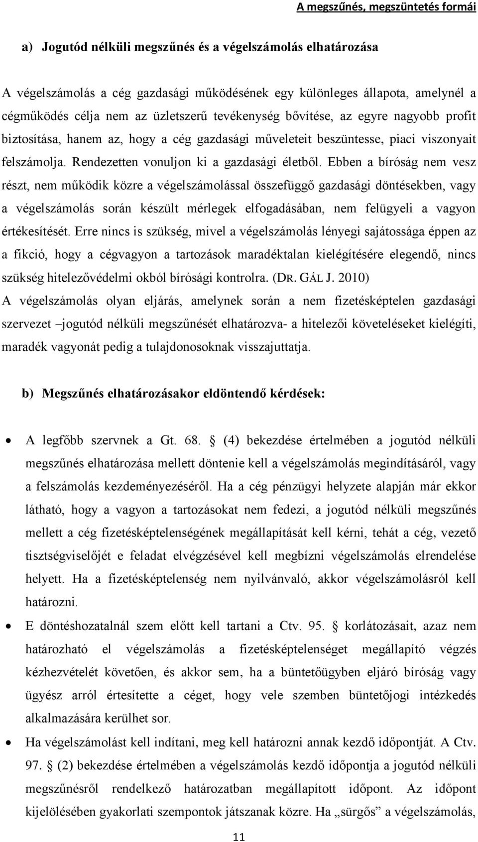 Ebben a bíróság nem vesz részt, nem működik közre a végelszámolással összefüggő gazdasági döntésekben, vagy a végelszámolás során készült mérlegek elfogadásában, nem felügyeli a vagyon értékesítését.