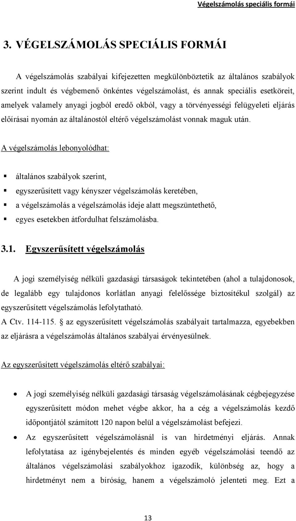 amelyek valamely anyagi jogból eredő okból, vagy a törvényességi felügyeleti eljárás előírásai nyomán az általánostól eltérő végelszámolást vonnak maguk után.