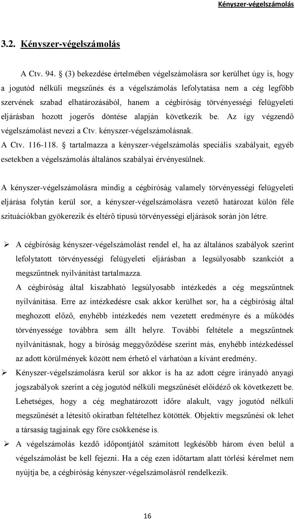 törvényességi felügyeleti eljárásban hozott jogerős döntése alapján következik be. Az így végzendő végelszámolást nevezi a Ctv. kényszer-végelszámolásnak. A Ctv. 116-118.