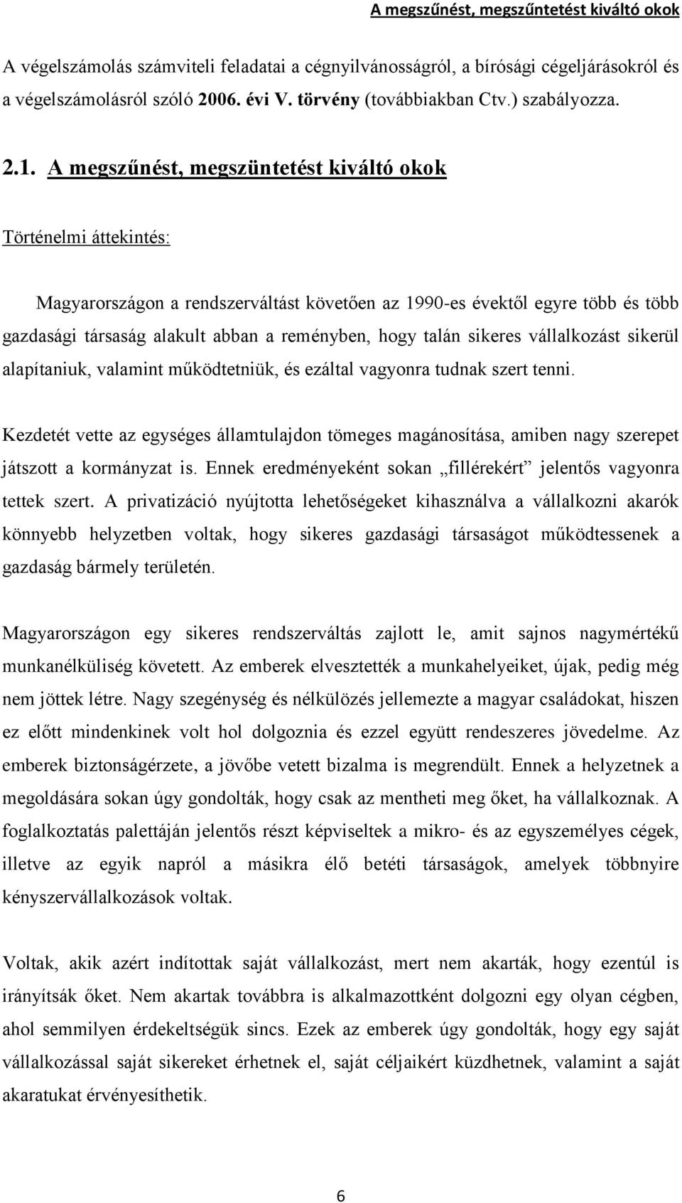 A megszűnést, megszüntetést kiváltó okok Történelmi áttekintés: Magyarországon a rendszerváltást követően az 1990-es évektől egyre több és több gazdasági társaság alakult abban a reményben, hogy