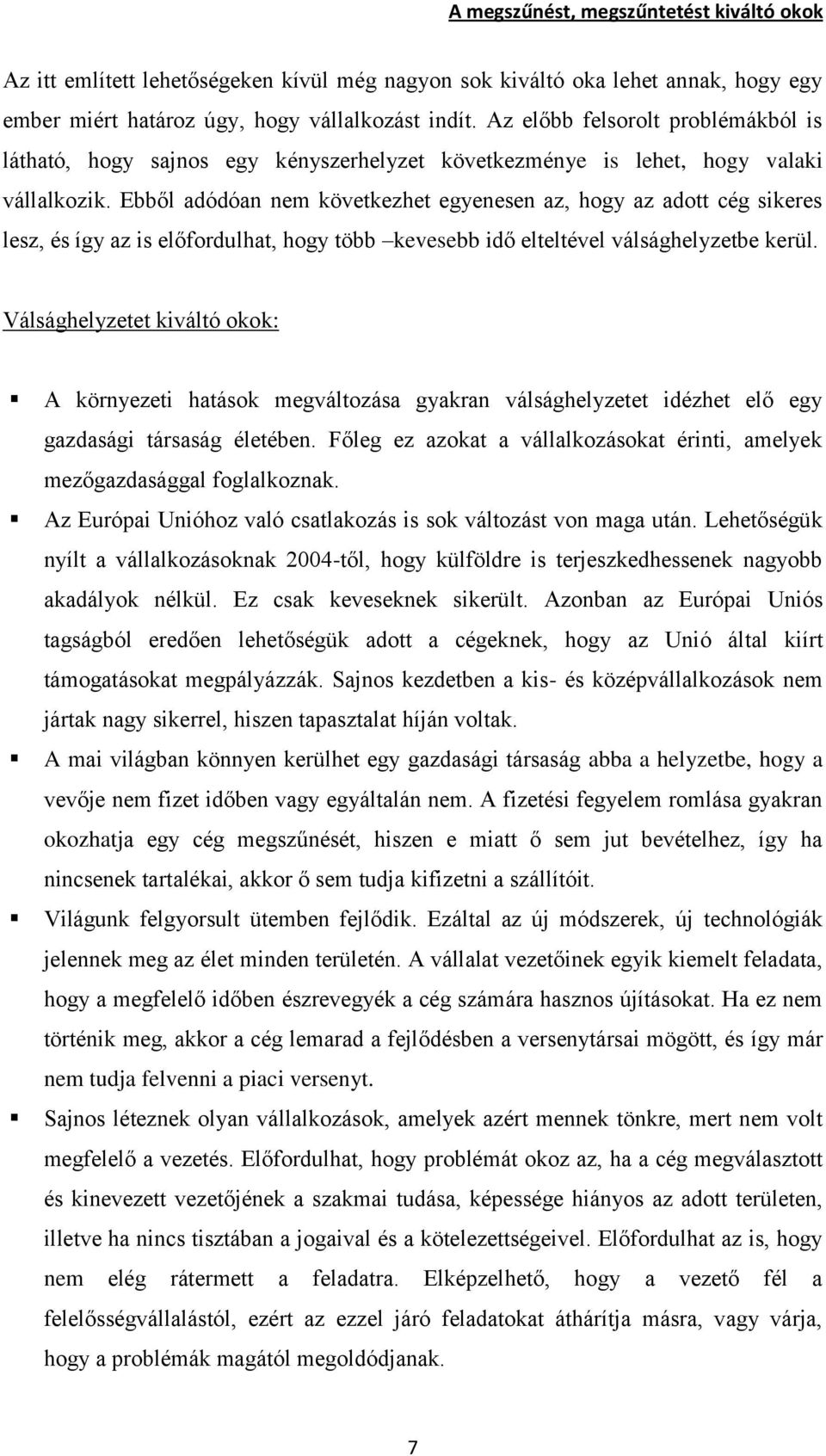 Ebből adódóan nem következhet egyenesen az, hogy az adott cég sikeres lesz, és így az is előfordulhat, hogy több kevesebb idő elteltével válsághelyzetbe kerül.