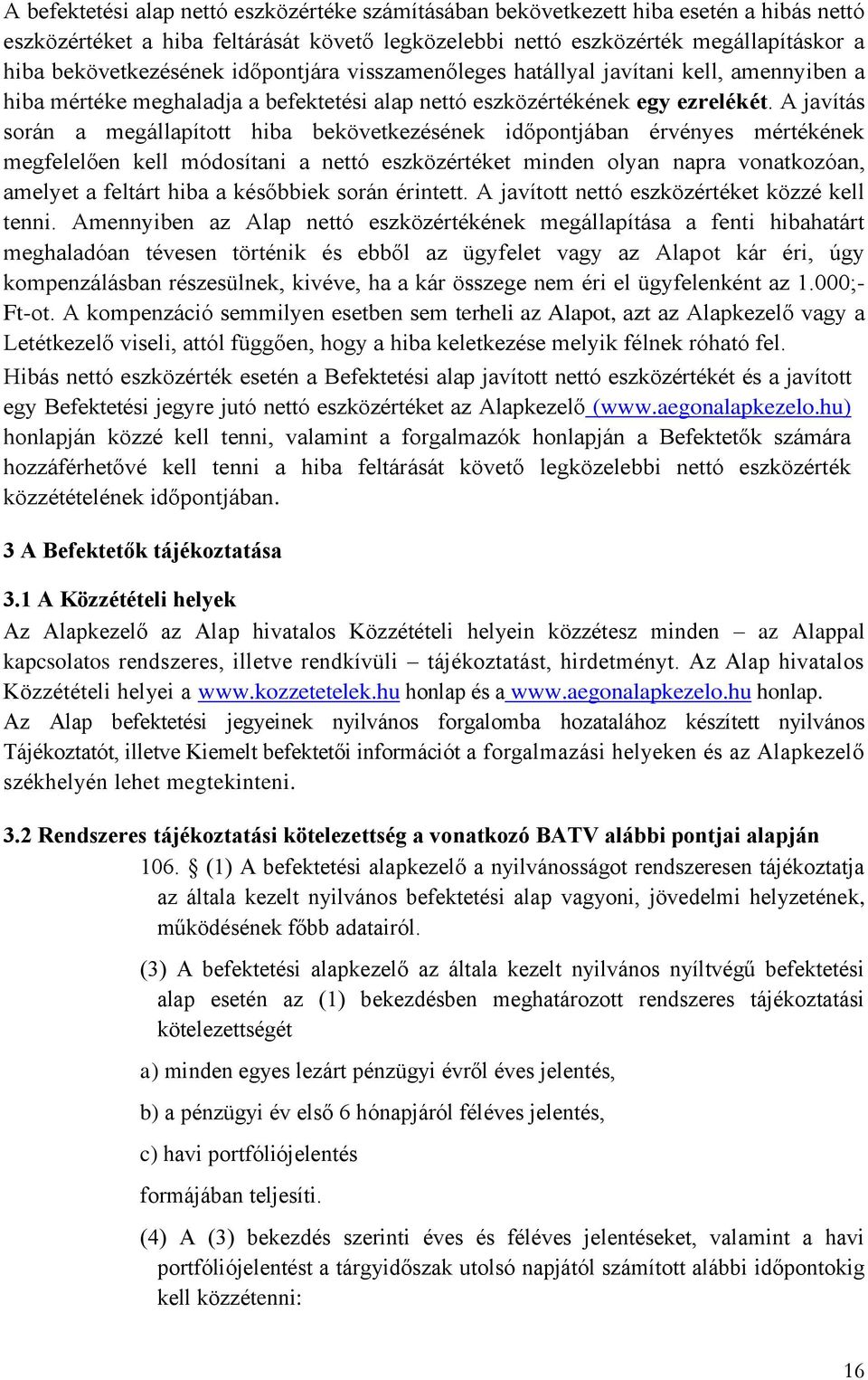 A javítás során a megállapított hiba bekövetkezésének időpontjában érvényes mértékének megfelelően kell módosítani a nettó eszközértéket minden olyan napra vonatkozóan, amelyet a feltárt hiba a