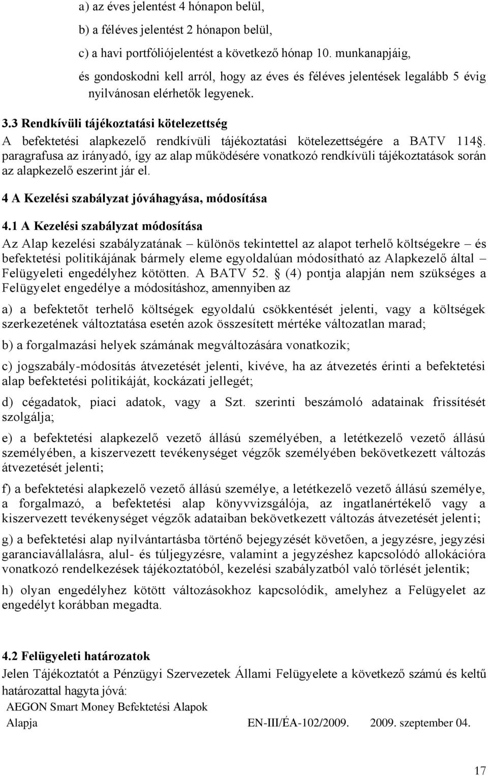 3 Rendkívüli tájékoztatási kötelezettség A befektetési alapkezelő rendkívüli tájékoztatási kötelezettségére a BATV 114.