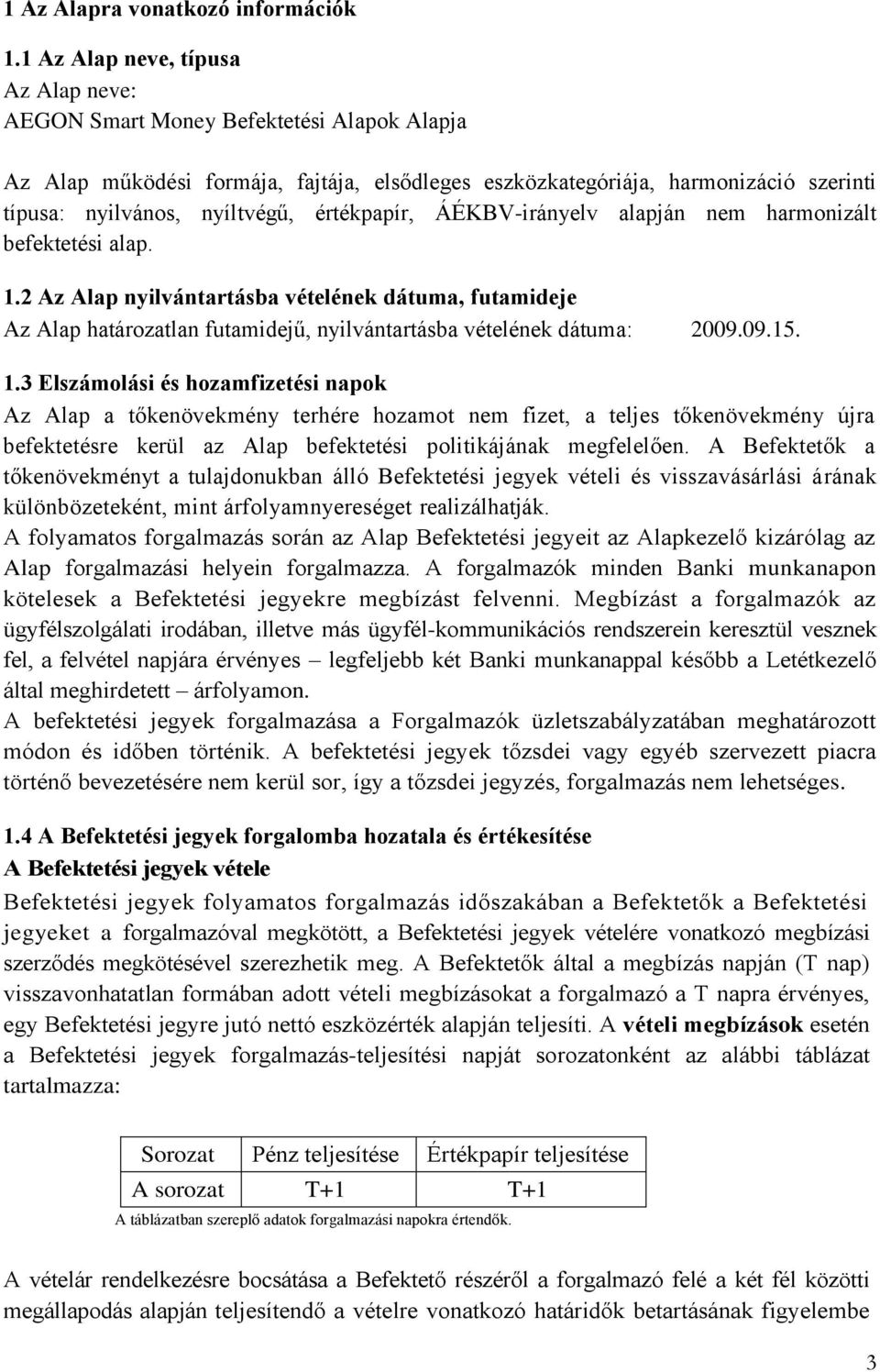 értékpapír, ÁÉKBV-irányelv alapján nem harmonizált befektetési alap. 1.2 Az Alap nyilvántartásba vételének dátuma, futamideje Az Alap határozatlan futamidejű, nyilvántartásba vételének dátuma: 2009.