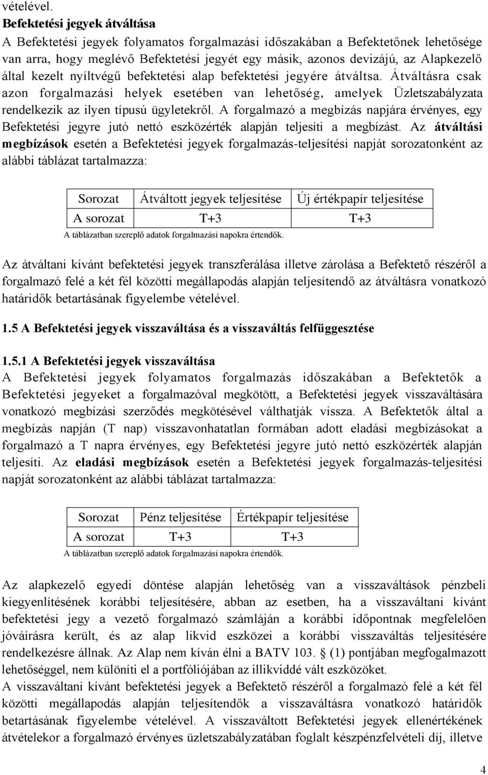 által kezelt nyíltvégű befektetési alap befektetési jegyére átváltsa. Átváltásra csak azon forgalmazási helyek esetében van lehetőség, amelyek Üzletszabályzata rendelkezik az ilyen típusú ügyletekről.