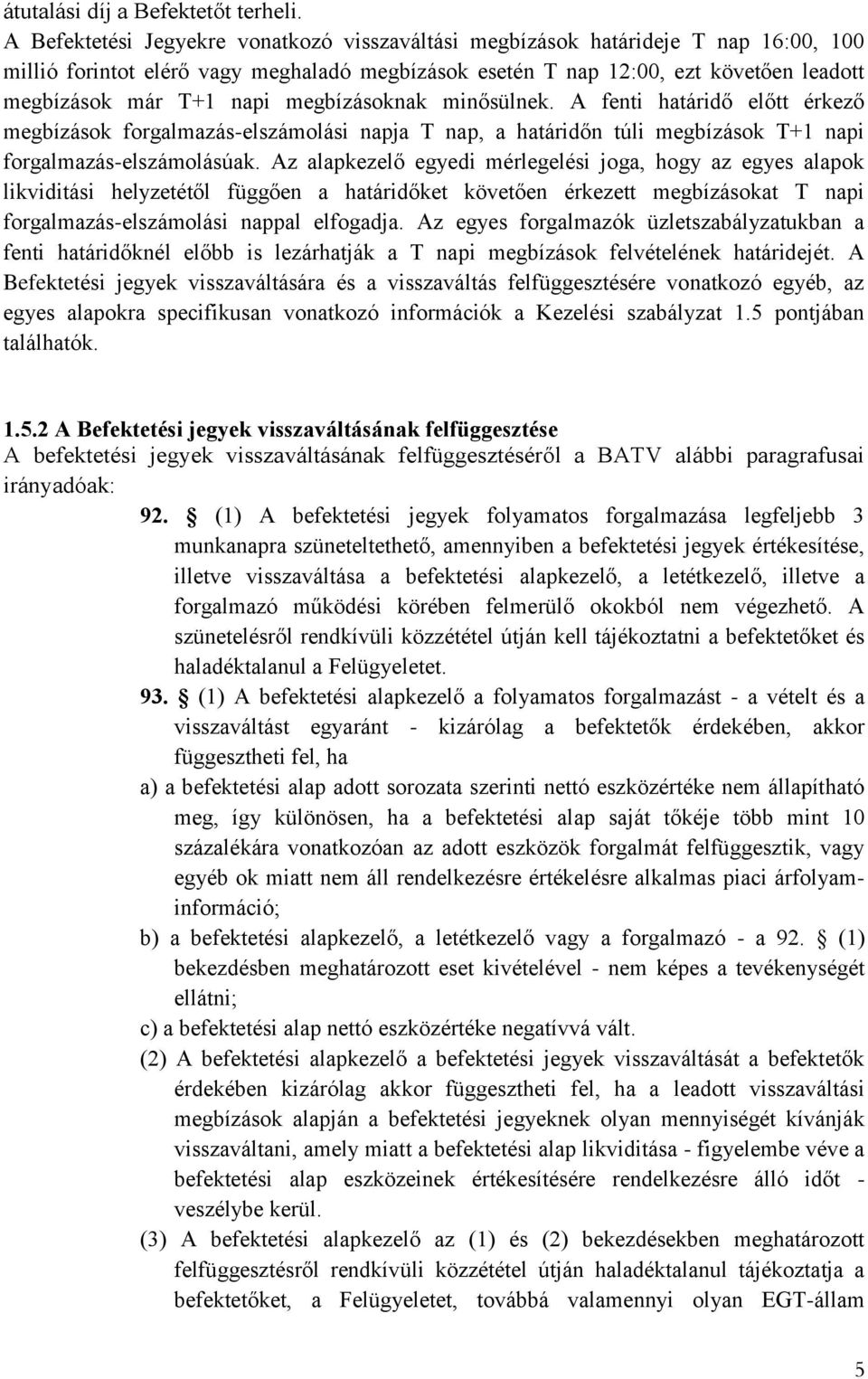 megbízásoknak minősülnek. A fenti határidő előtt érkező megbízások forgalmazás-elszámolási napja T nap, a határidőn túli megbízások T+1 napi forgalmazás-elszámolásúak.