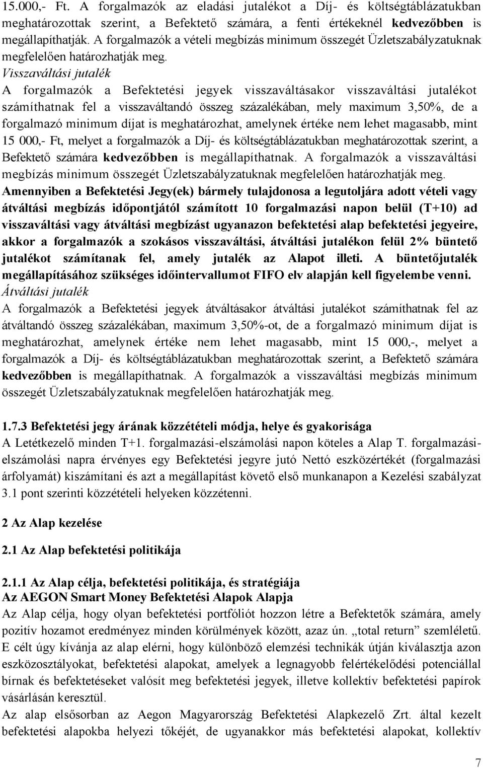 Visszaváltási jutalék A forgalmazók a Befektetési jegyek visszaváltásakor visszaváltási jutalékot számíthatnak fel a visszaváltandó összeg százalékában, mely maximum 3,50%, de a forgalmazó minimum