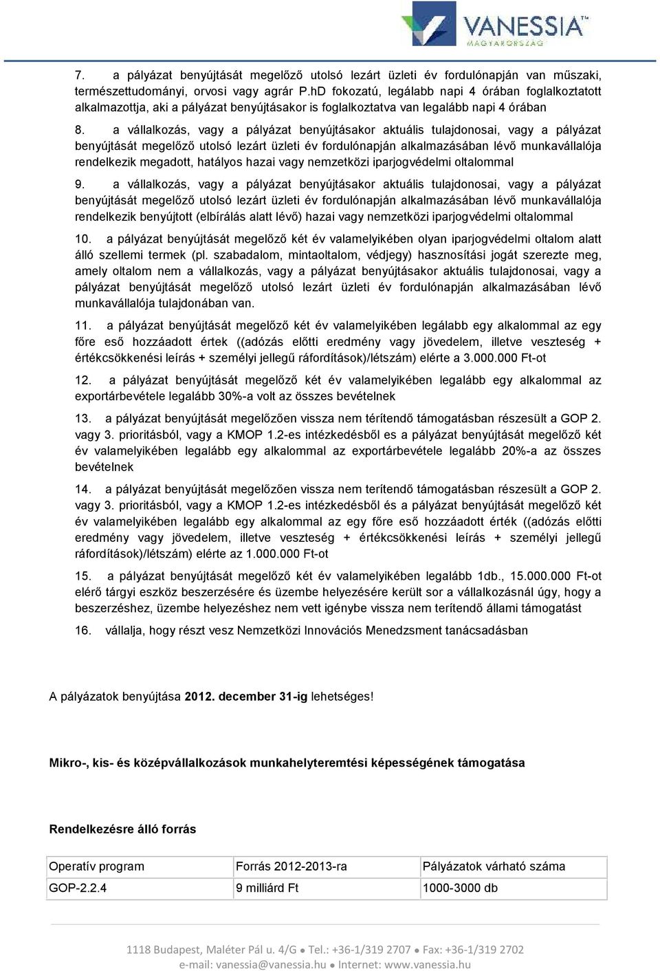 a vállalkozás, vagy a pályázat benyújtásakor aktuális tulajdonosai, vagy a pályázat benyújtását megelőző utolsó lezárt üzleti év fordulónapján alkalmazásában lévő munkavállalója rendelkezik megadott,