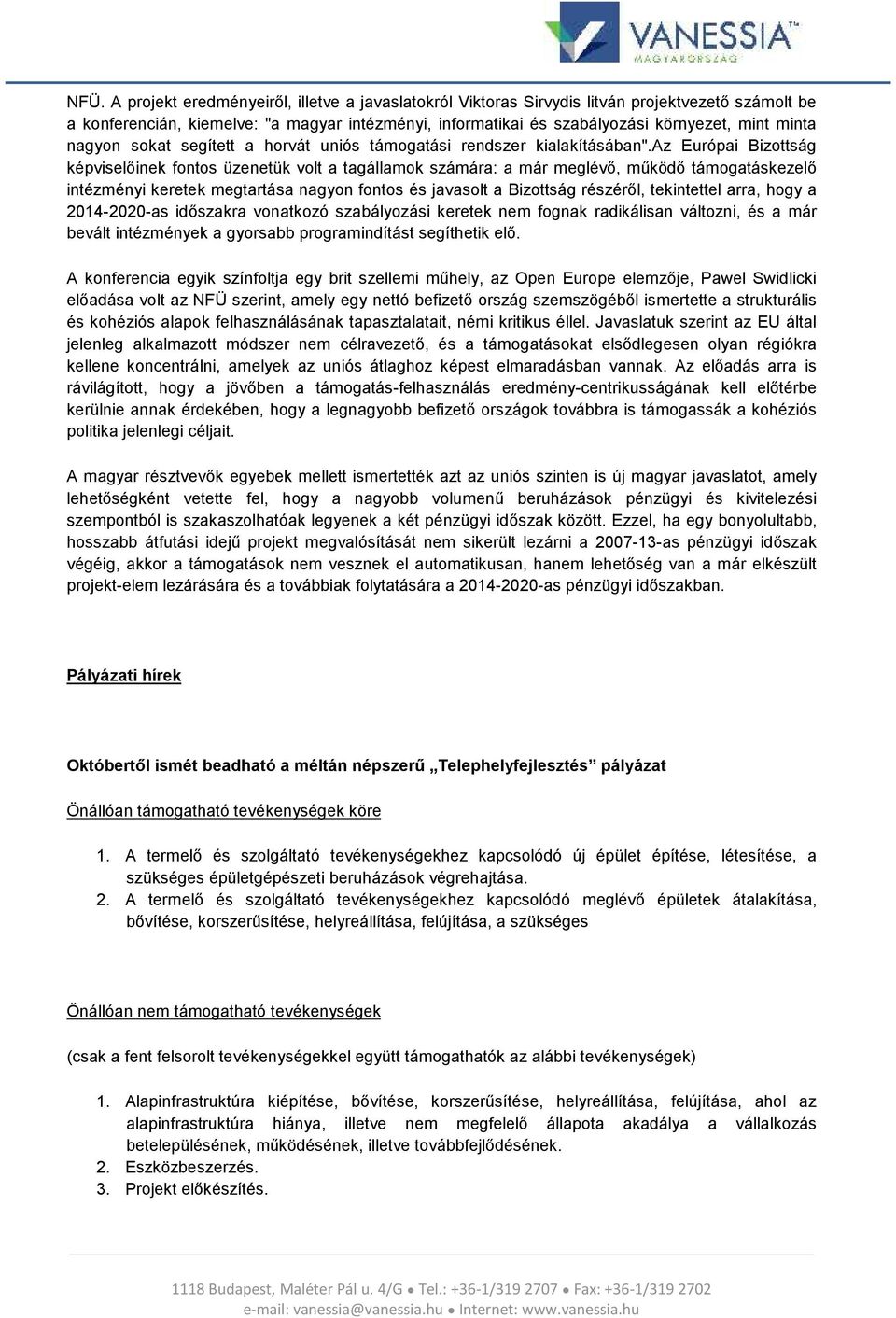 az Európai Bizottság képviselőinek fontos üzenetük volt a tagállamok számára: a már meglévő, működő támogatáskezelő intézményi keretek megtartása nagyon fontos és javasolt a Bizottság részéről,