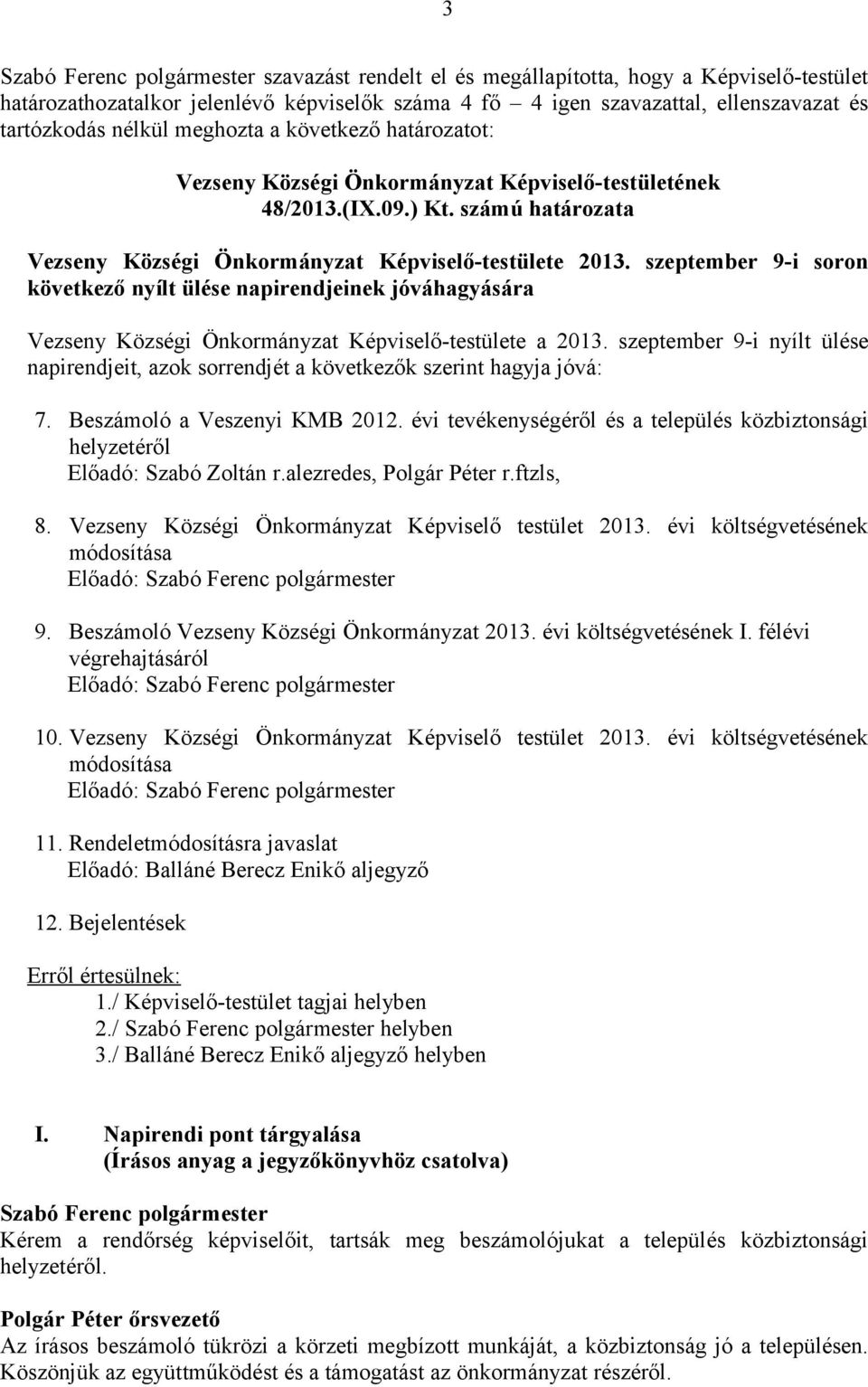 szeptember 9-i soron következő nyílt ülése napirendjeinek jóváhagyására Vezseny Községi Önkormányzat Képviselő-testülete a 2013.