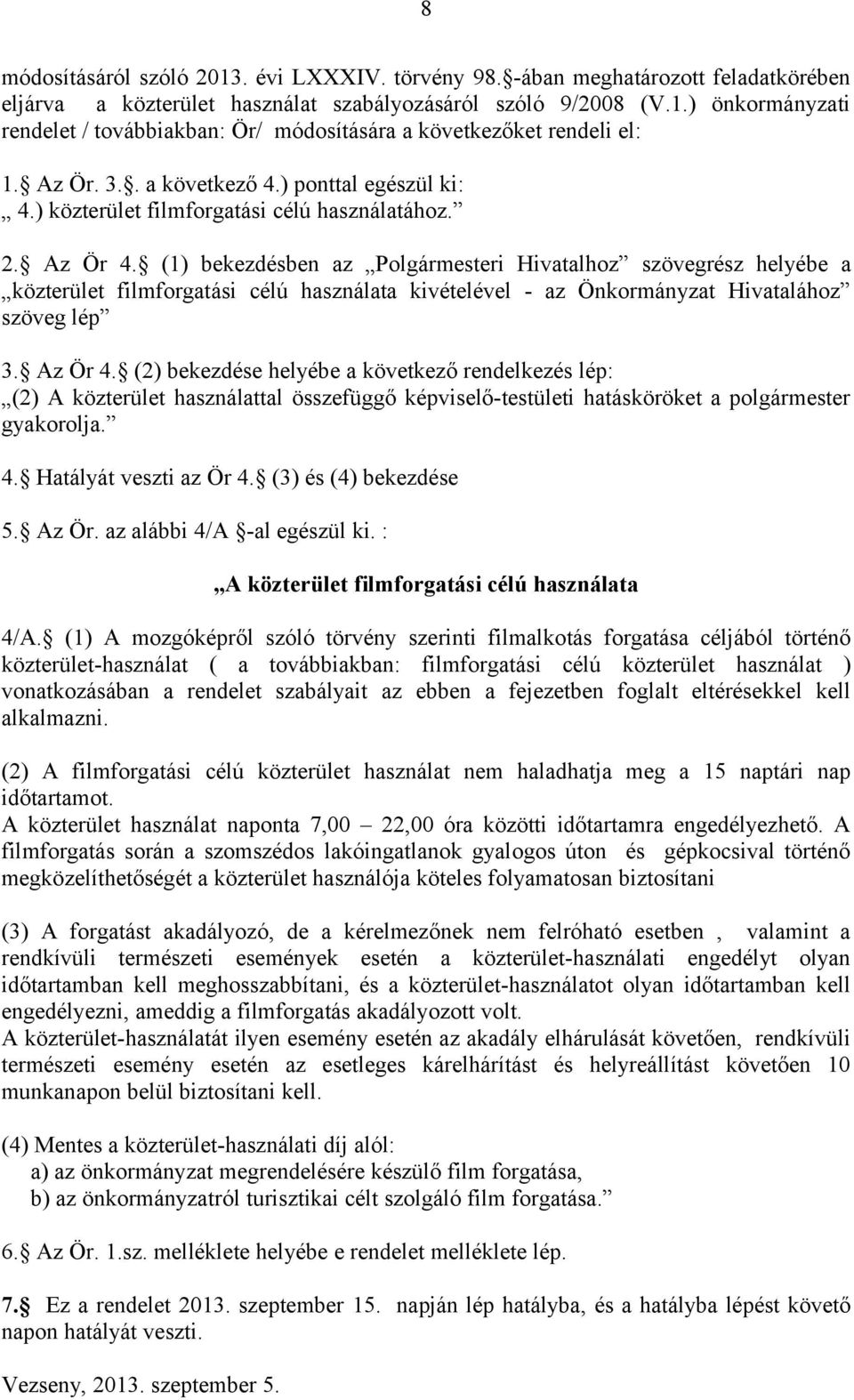 (1) bekezdésben az Polgármesteri Hivatalhoz szövegrész helyébe a közterület filmforgatási célú használata kivételével - az Önkormányzat Hivatalához szöveg lép 3. Az Ör 4.