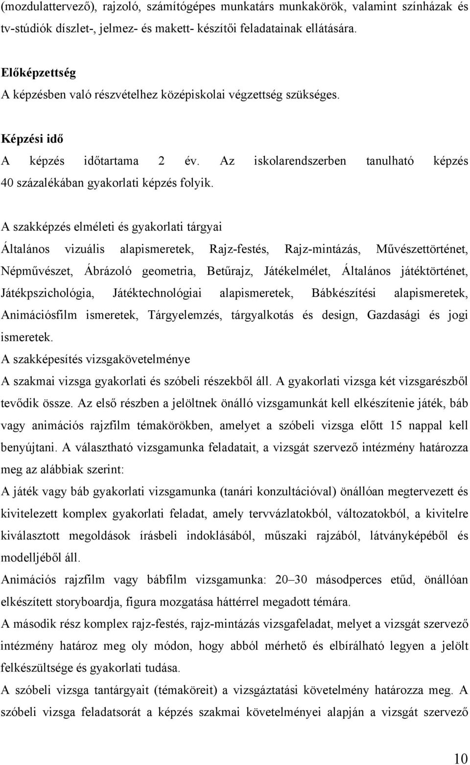 A szakképzés elméleti és gyakorlati tárgyai Általános vizuális alapismeretek, Rajz-festés, Rajz-mintázás, Művészettörténet, Népművészet, Ábrázoló geometria, Betűrajz, Játékelmélet, Általános