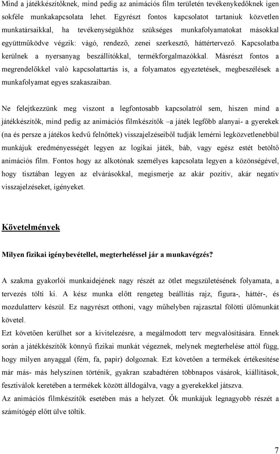 Kapcsolatba kerülnek a nyersanyag beszállítókkal, termékforgalmazókkal.