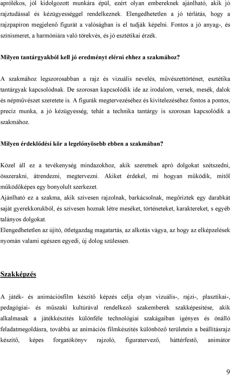 Milyen tantárgyakból kell jó eredményt elérni ehhez a szakmához? A szakmához legszorosabban a rajz és vizuális nevelés, művészettörténet, esztétika tantárgyak kapcsolódnak.