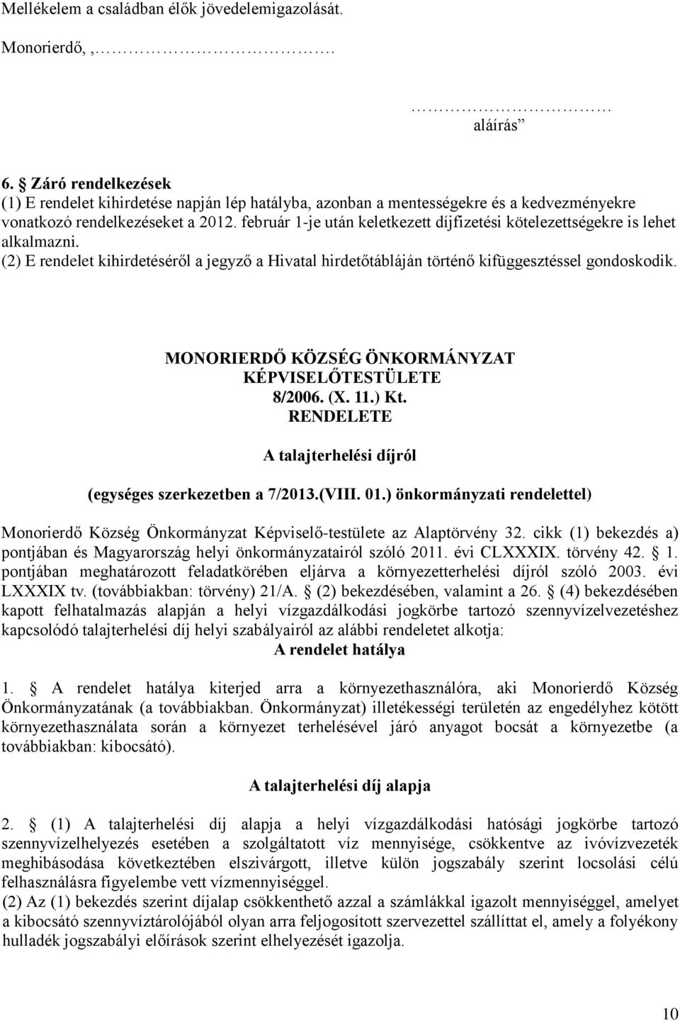 február 1-je után keletkezett díjfizetési kötelezettségekre is lehet alkalmazni. (2) E rendelet kihirdetéséről a jegyző a Hivatal hirdetőtábláján történő kifüggesztéssel gondoskodik.