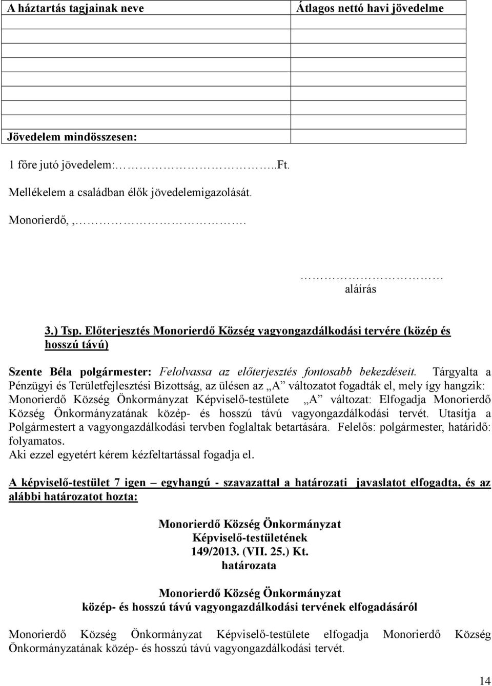 Tárgyalta a Pénzügyi és Területfejlesztési Bizottság, az ülésen az A változatot fogadták el, mely így hangzik: Monorierdő Község Önkormányzat Képviselő-testülete A változat: Elfogadja Monorierdő