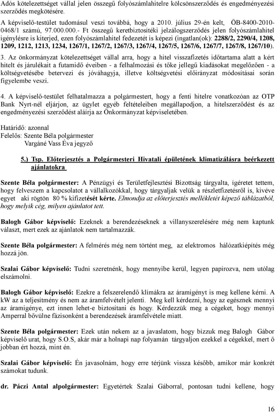 000.- Ft összegű keretbiztosítéki jelzálogszerződés jelen folyószámlahitel igénylésre is kiterjed, ezen folyószámlahitel fedezetét is képezi (ingatlan(ok): 2288/2, 2290/4, 1208, 1209, 1212, 1213,