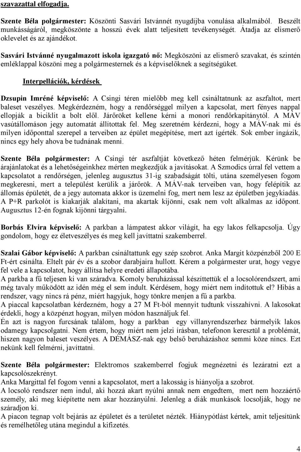 Sasvári Istvánné nyugalmazott iskola igazgató nő: Megköszöni az elismerő szavakat, és szintén emléklappal köszöni meg a polgármesternek és a képviselőknek a segítségüket.