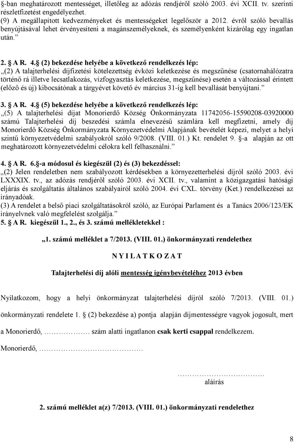 (2) bekezdése helyébe a következő rendelkezés lép: (2) A talajterhelési díjfizetési kötelezettség évközi keletkezése és megszűnése (csatornahálózatra történő rá illetve lecsatlakozás, vízfogyasztás