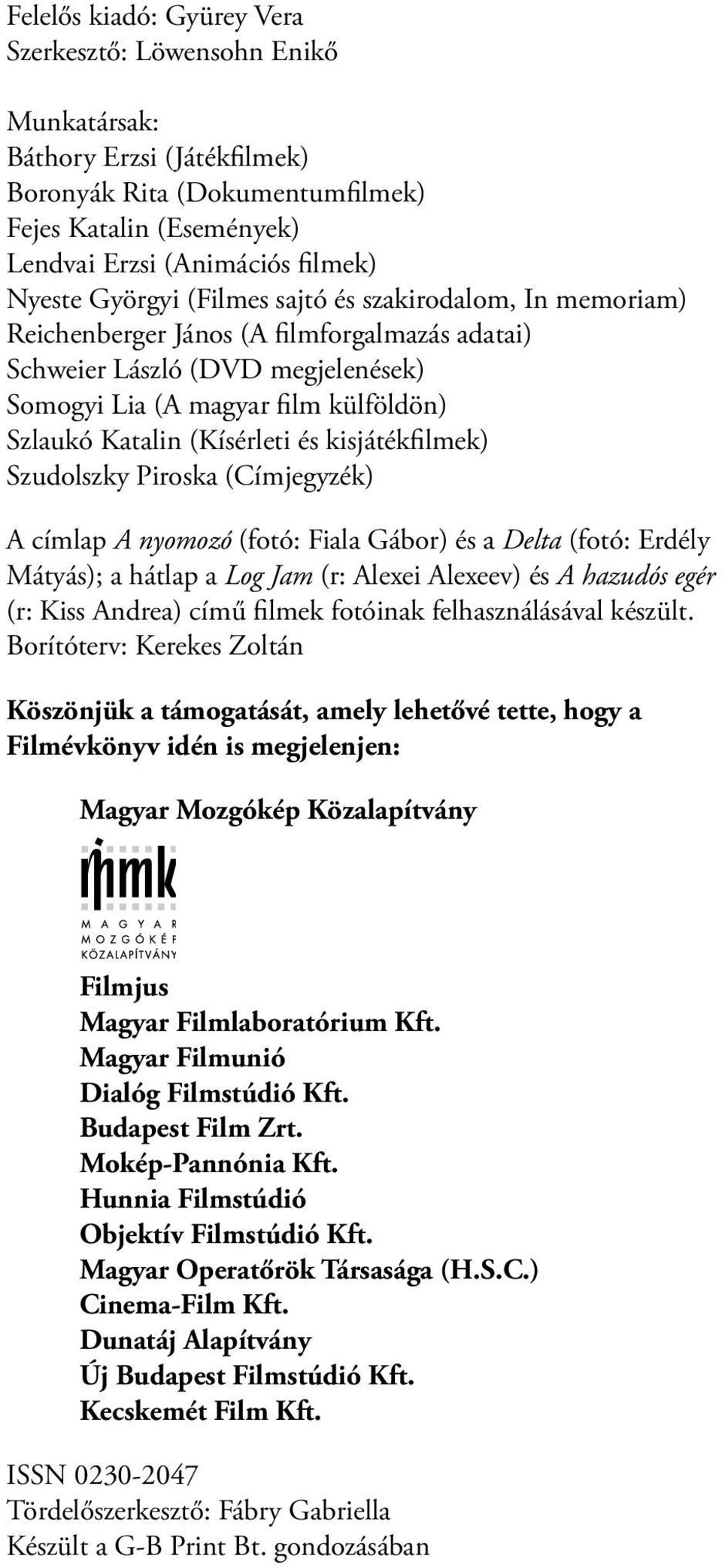 és kisjátékfilmek) Szudolszky Piroska (Címjegyzék) A címlap A nyomozó (fotó: Fiala Gábor) és a Delta (fotó: Erdély Mátyás); a hátlap a Log Jam (r: Alexei Alexeev) és A hazudós egér (r: Kiss Andrea)