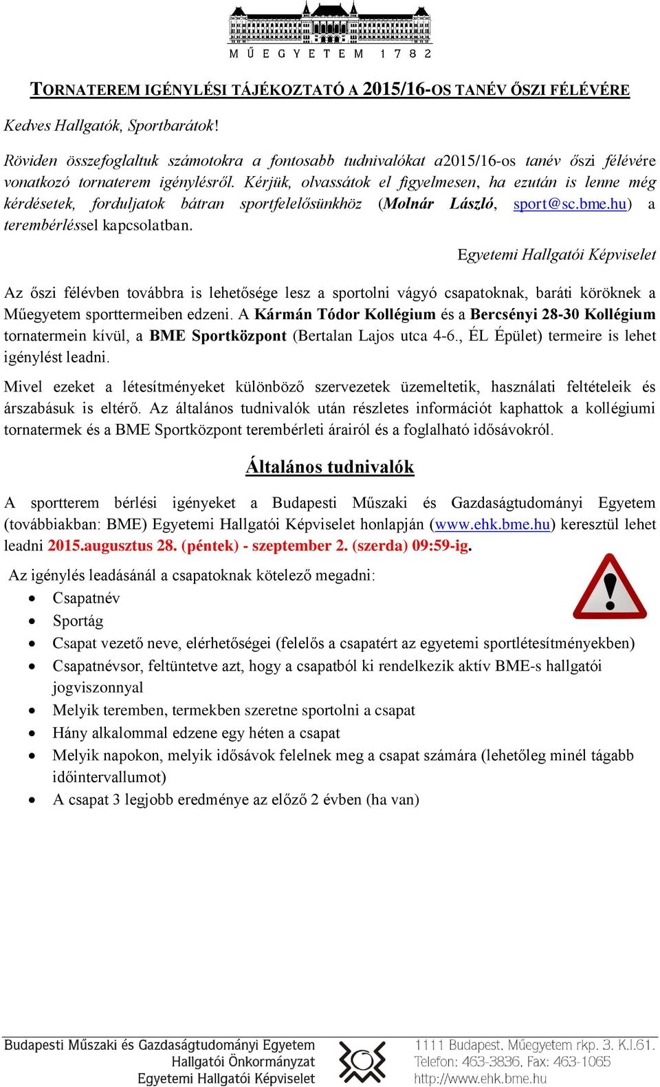 Kérjük, olvassátok el figyelmesen, ha ezután is lenne még kérdésetek, forduljatok bátran sportfelelősünkhöz (Molnár László, sport@sc.bme.hu) a terembérléssel kapcsolatban.