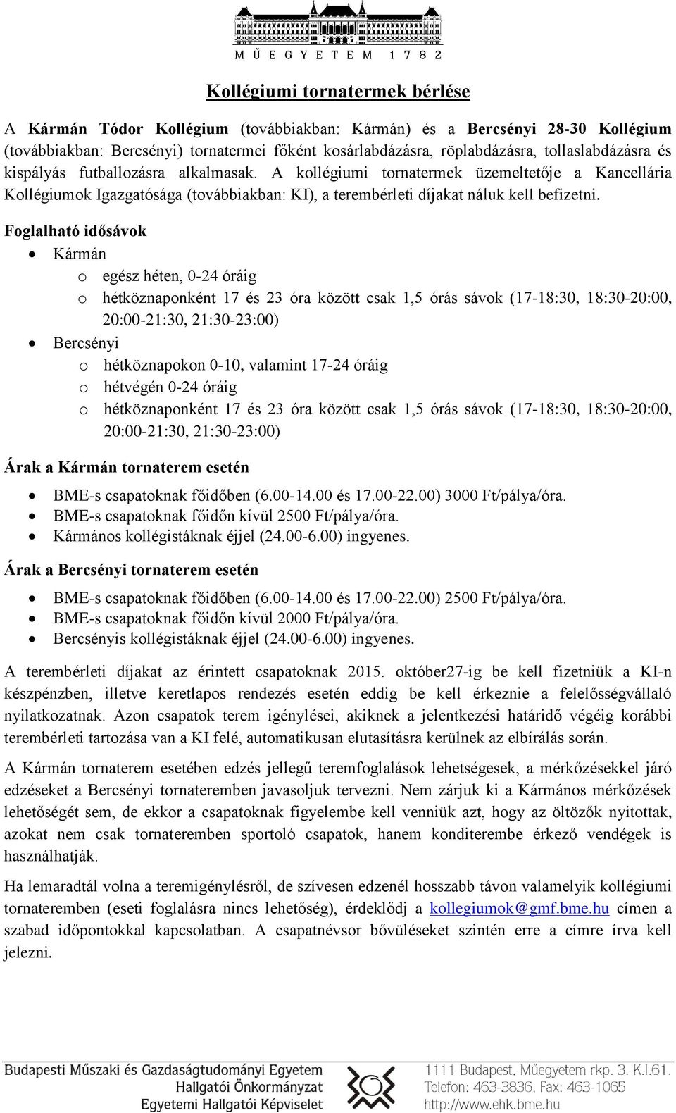 Foglalható idősávok Kármán o egész héten, 0-24 óráig o hétköznaponként 17 és 23 óra között csak 1,5 órás sávok (17-18:30, 18:30-20:00, 20:00-21:30, 21:30-23:00) Bercsényi o hétköznapokon 0-10,