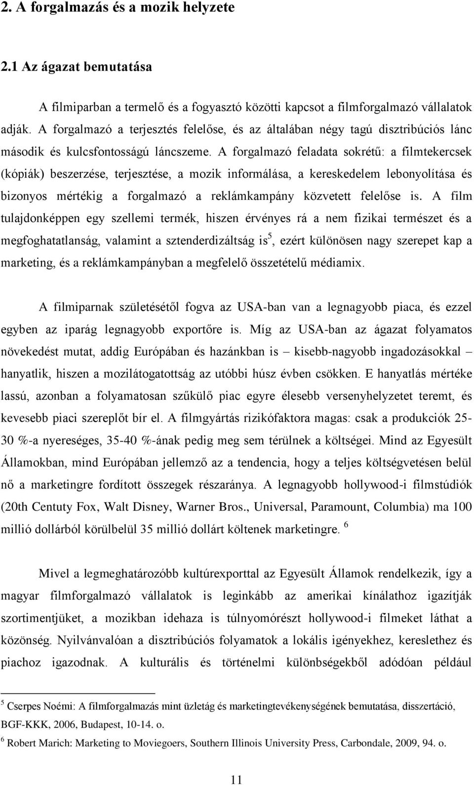 A forgalmazó feladata sokrétű: a filmtekercsek (kópiák) beszerzése, terjesztése, a mozik informálása, a kereskedelem lebonyolítása és bizonyos mértékig a forgalmazó a reklámkampány közvetett felelőse