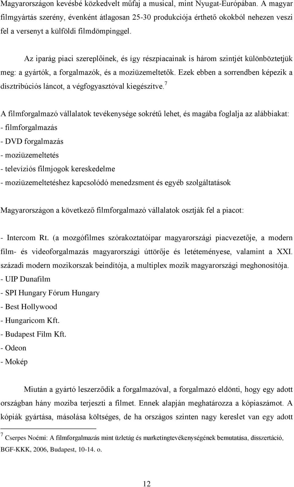 Az iparág piaci szereplőinek, és így részpiacainak is három szintjét különböztetjük meg: a gyártók, a forgalmazók, és a moziüzemeltetők.