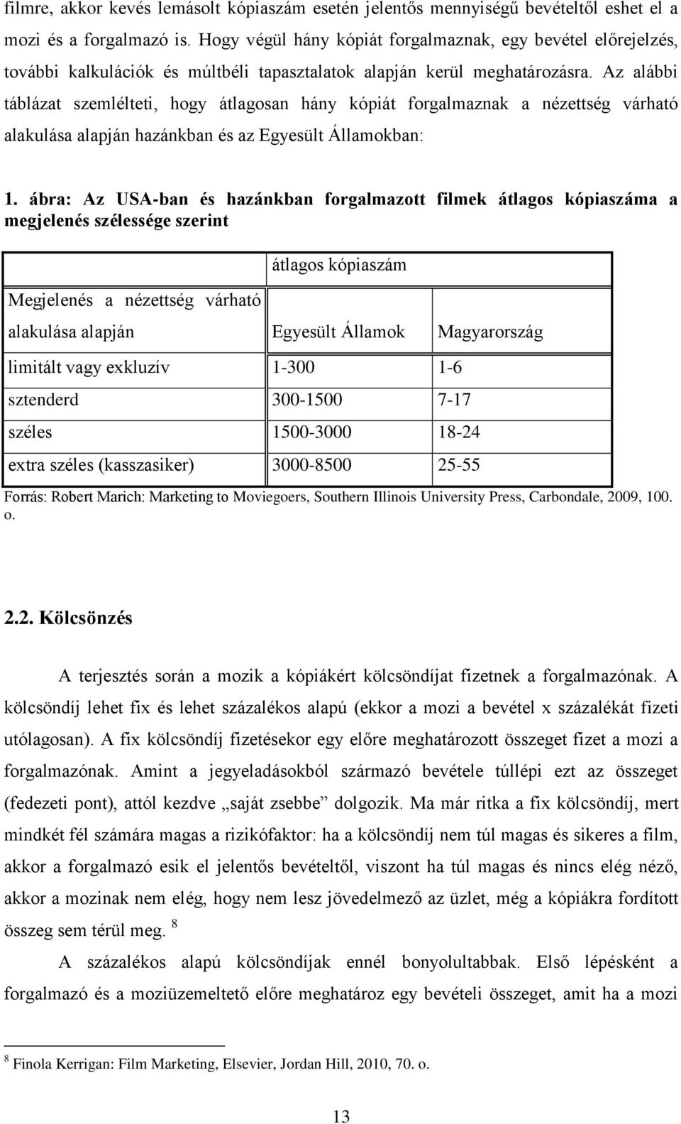 Az alábbi táblázat szemlélteti, hogy átlagosan hány kópiát forgalmaznak a nézettség várható alakulása alapján hazánkban és az Egyesült Államokban: 1.