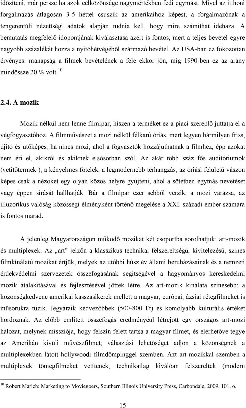 A bemutatás megfelelő időpontjának kiválasztása azért is fontos, mert a teljes bevétel egyre nagyobb százalékát hozza a nyitóhétvégéből származó bevétel.