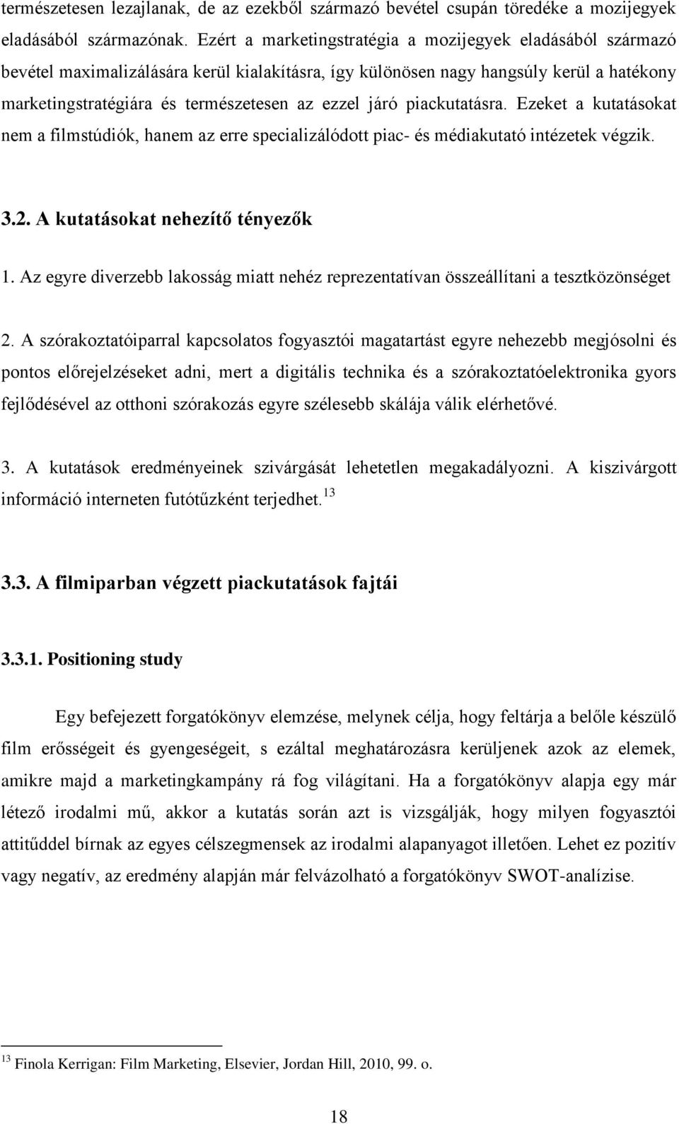 járó piackutatásra. Ezeket a kutatásokat nem a filmstúdiók, hanem az erre specializálódott piac- és médiakutató intézetek végzik. 3.2. A kutatásokat nehezítő tényezők 1.