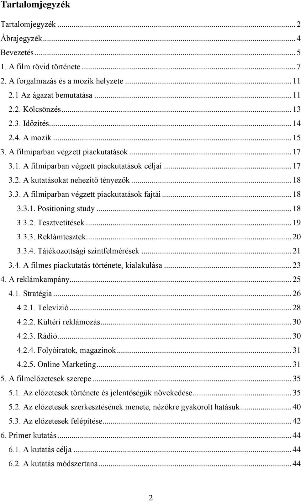 .. 18 3.3.1. Positioning study... 18 3.3.2. Tesztvetítések... 19 3.3.3. Reklámtesztek... 20 3.3.4. Tájékozottsági szintfelmérések... 21 3.4. A filmes piackutatás története, kialakulása... 23 4.