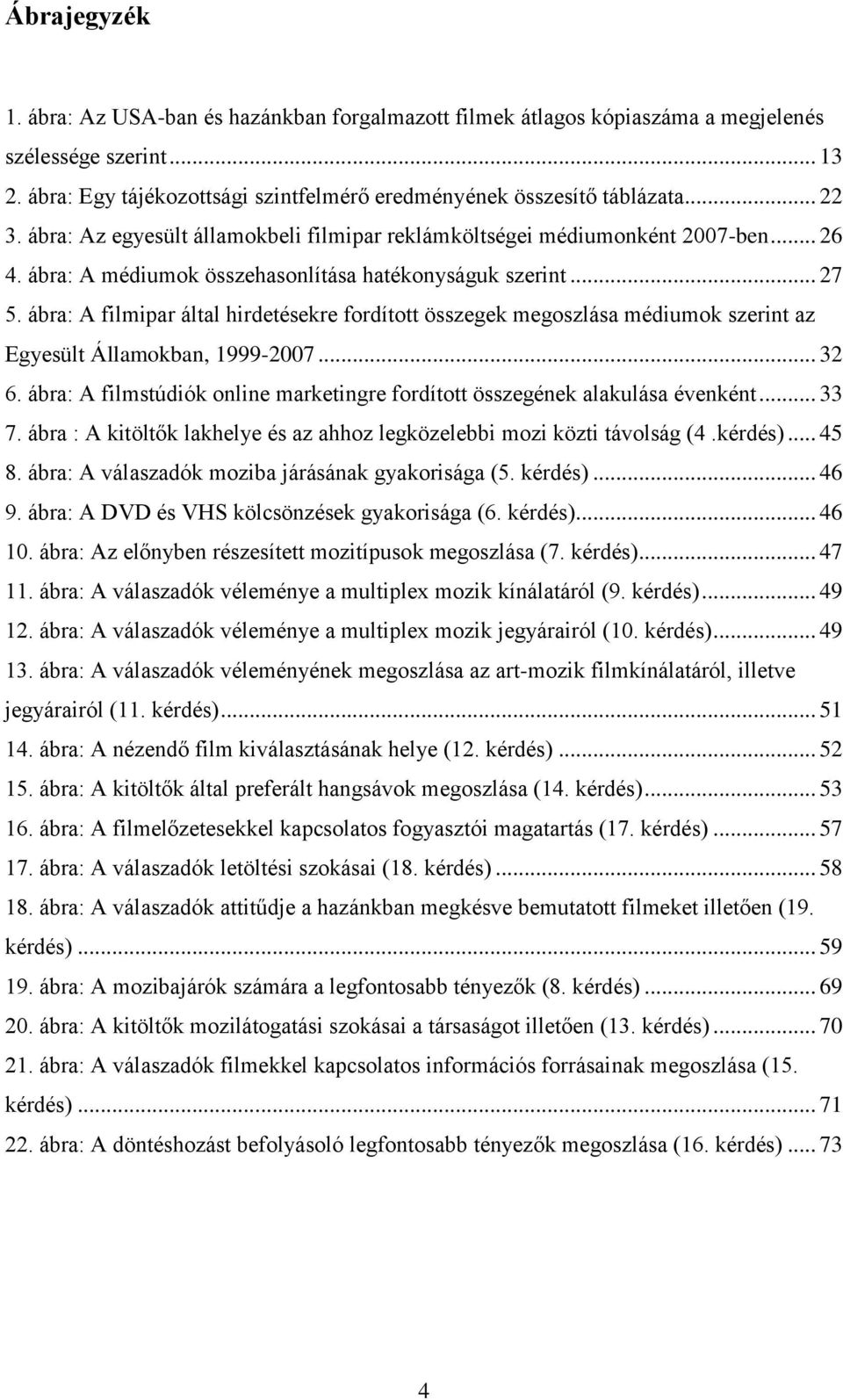 ábra: A filmipar által hirdetésekre fordított összegek megoszlása médiumok szerint az Egyesült Államokban, 1999-2007... 32 6.