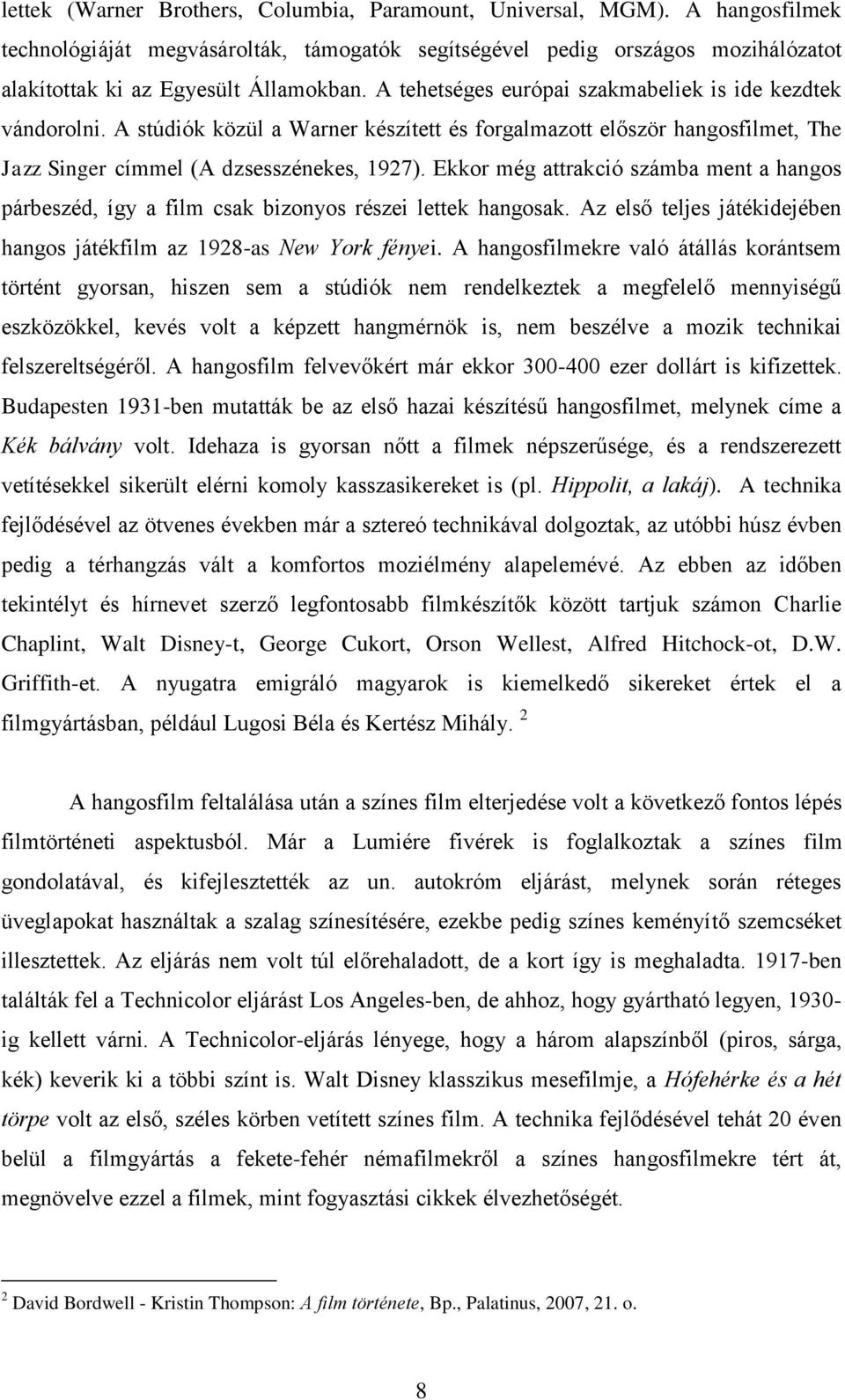 Ekkor még attrakció számba ment a hangos párbeszéd, így a film csak bizonyos részei lettek hangosak. Az első teljes játékidejében hangos játékfilm az 1928-as New York fényei.