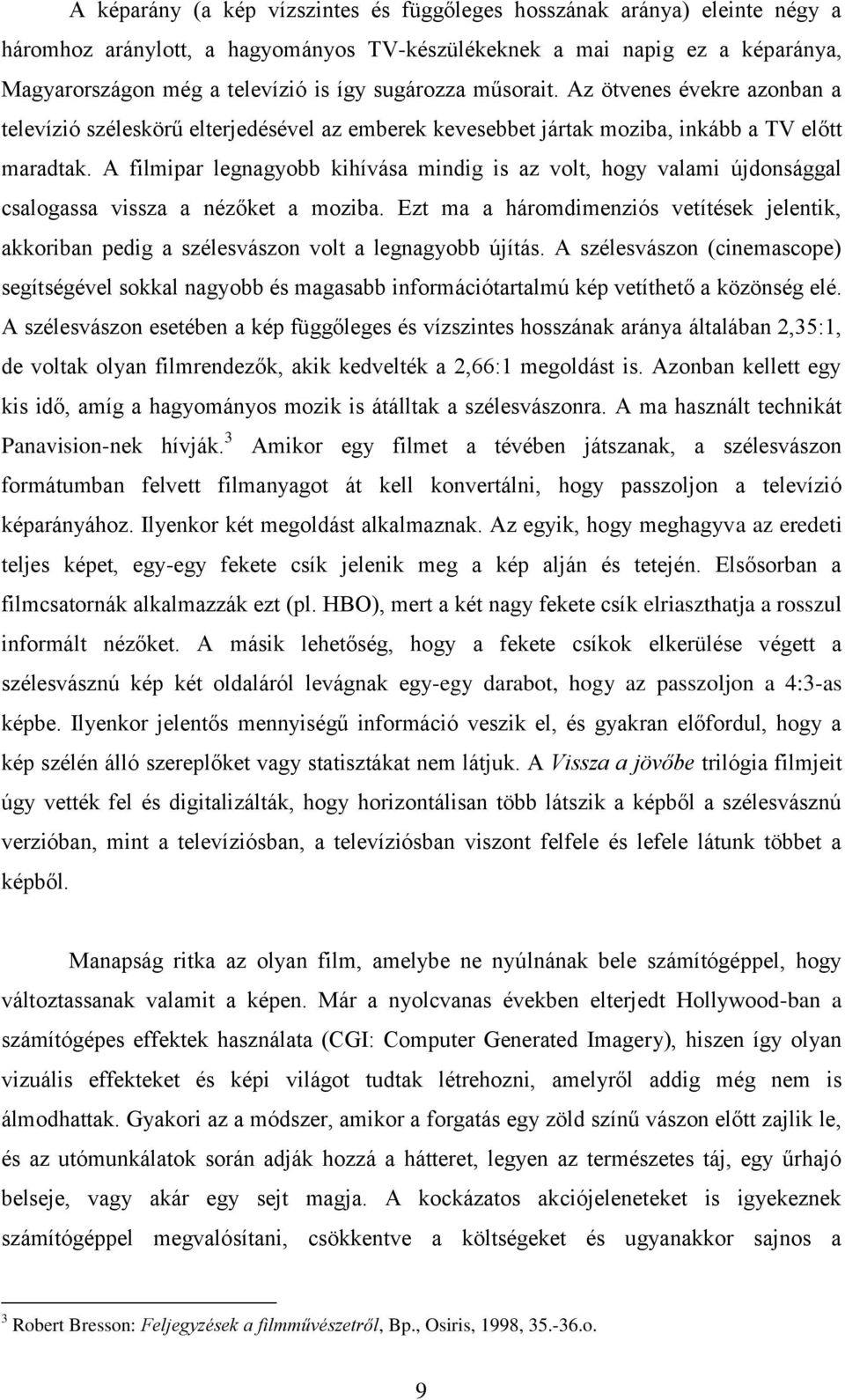 A filmipar legnagyobb kihívása mindig is az volt, hogy valami újdonsággal csalogassa vissza a nézőket a moziba.