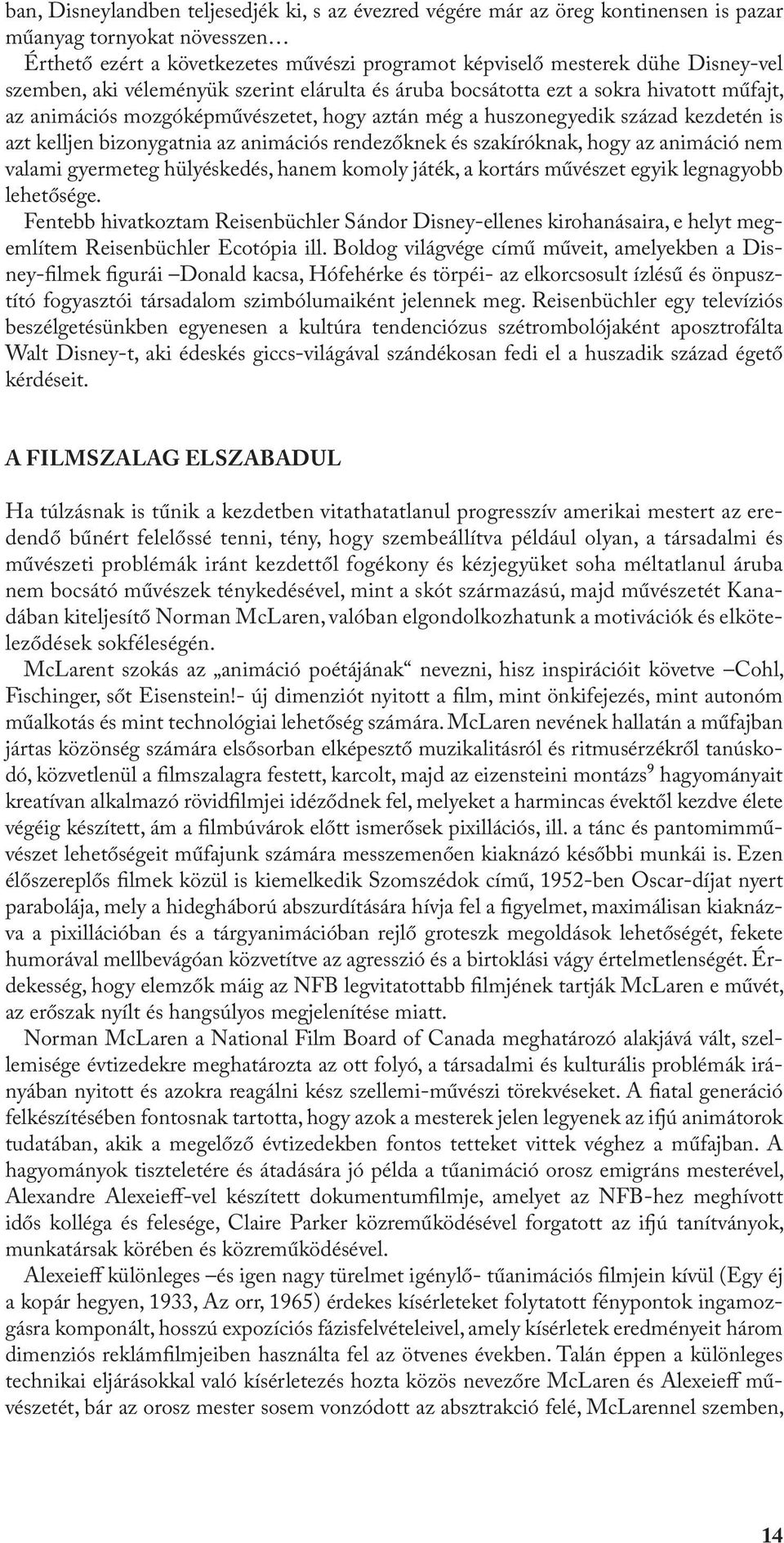 az animációs rendezőknek és szakíróknak, hogy az animáció nem valami gyermeteg hülyéskedés, hanem komoly játék, a kortárs művészet egyik legnagyobb lehetősége.