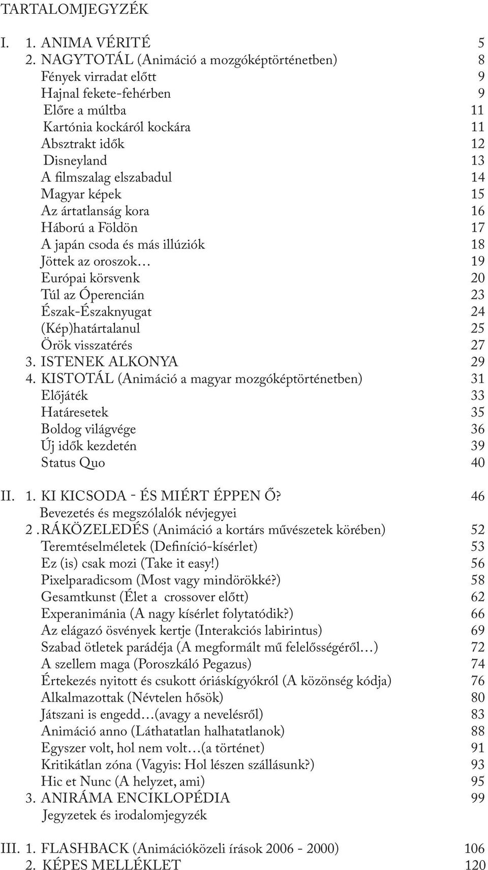 Magyar képek 15 Az ártatlanság kora 16 Háború a Földön 17 A japán csoda és más illúziók 18 jöttek az oroszok 19 Európai körsvenk 20 Túl az Óperencián 23 Észak-Északnyugat 24 (Kép)határtalanul 25 Örök