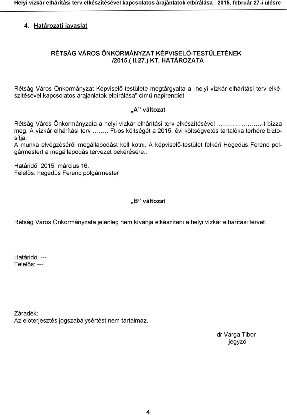 A változat Rétság Város Önkormányzata a helyi vízkár elhárítási terv elkészítésével.-t bízza meg. A vízkár elhárítási terv.. Ft-os költségét a 2015. évi költségvetés tartaléka terhére biztosítja.