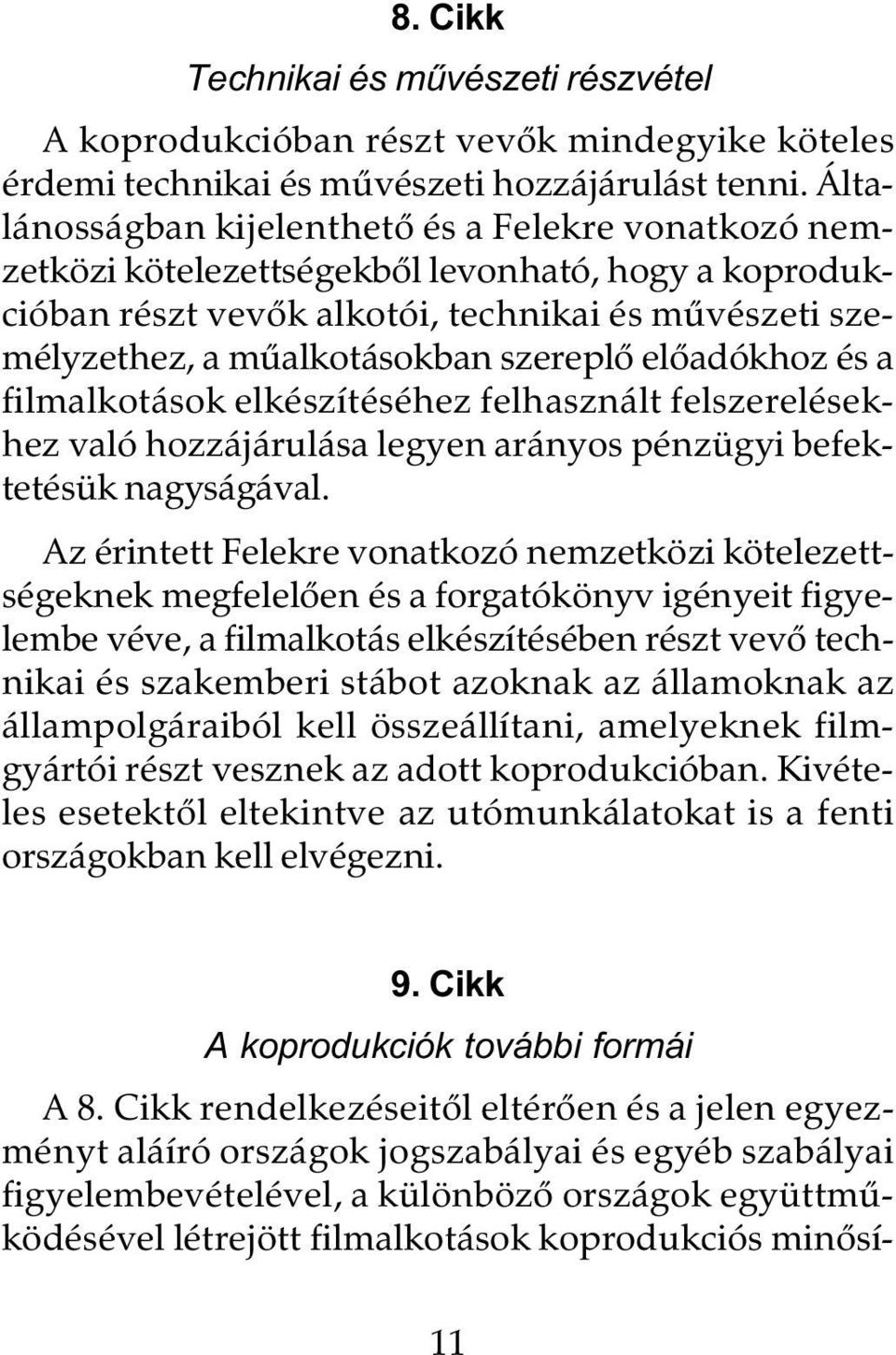 elôadókhoz és a filmalkotások elkészítéséhez felhasznált felszerelésekhez való hozzájárulása legyen arányos pénzügyi befektetésük nagyságával.