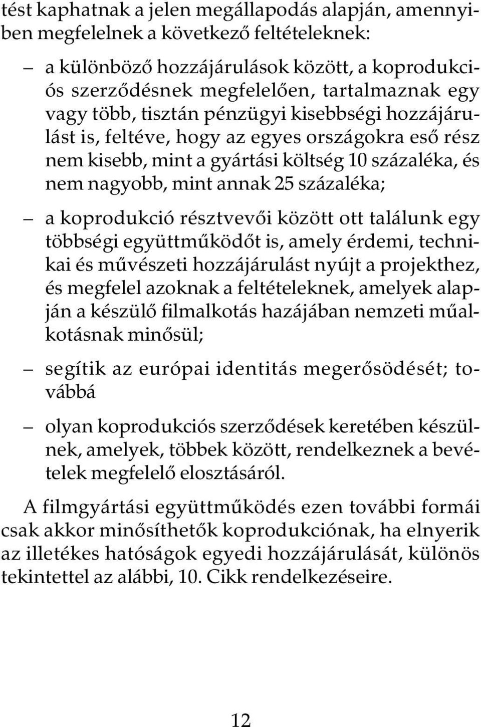 résztvevôi között ott találunk egy többségi együttmûködôt is, amely érdemi, technikai és mûvészeti hozzájárulást nyújt a projekthez, és megfelel azoknak a feltételeknek, amelyek alapján a készülô