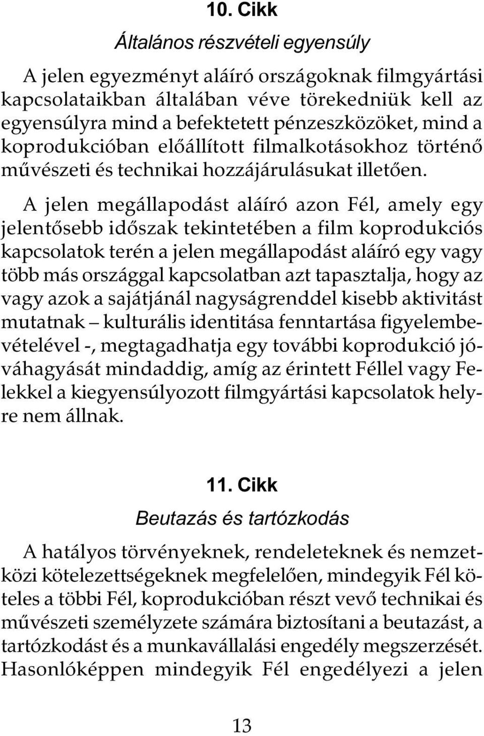 A jelen megállapodást aláíró azon Fél, amely egy jelentôsebb idôszak tekintetében a film koprodukciós kapcsolatok terén a jelen megállapodást aláíró egy vagy több más országgal kapcsolatban azt