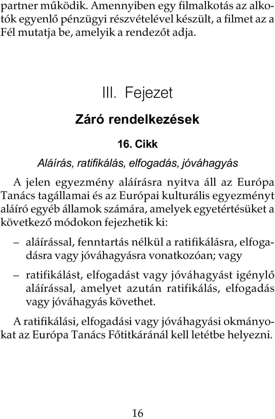 egyetértésüket a következô módokon fejezhetik ki: aláírással, fenntartás nélkül a ratifikálásra, elfogadásra vagy jóváhagyásra vonatkozóan; vagy ratifikálást, elfogadást vagy jóváhagyást