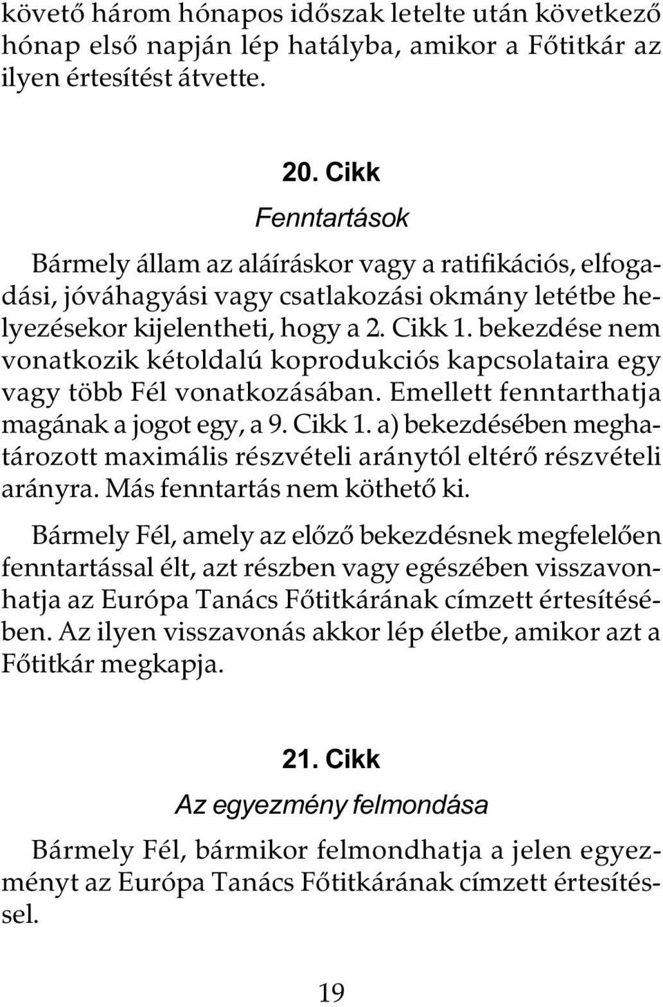 bekezdése nem vonatkozik kétoldalú koprodukciós kapcsolataira egy vagy több Fél vonatkozásában. Emellett fenntarthatja magának a jogot egy, a 9. Cikk 1.