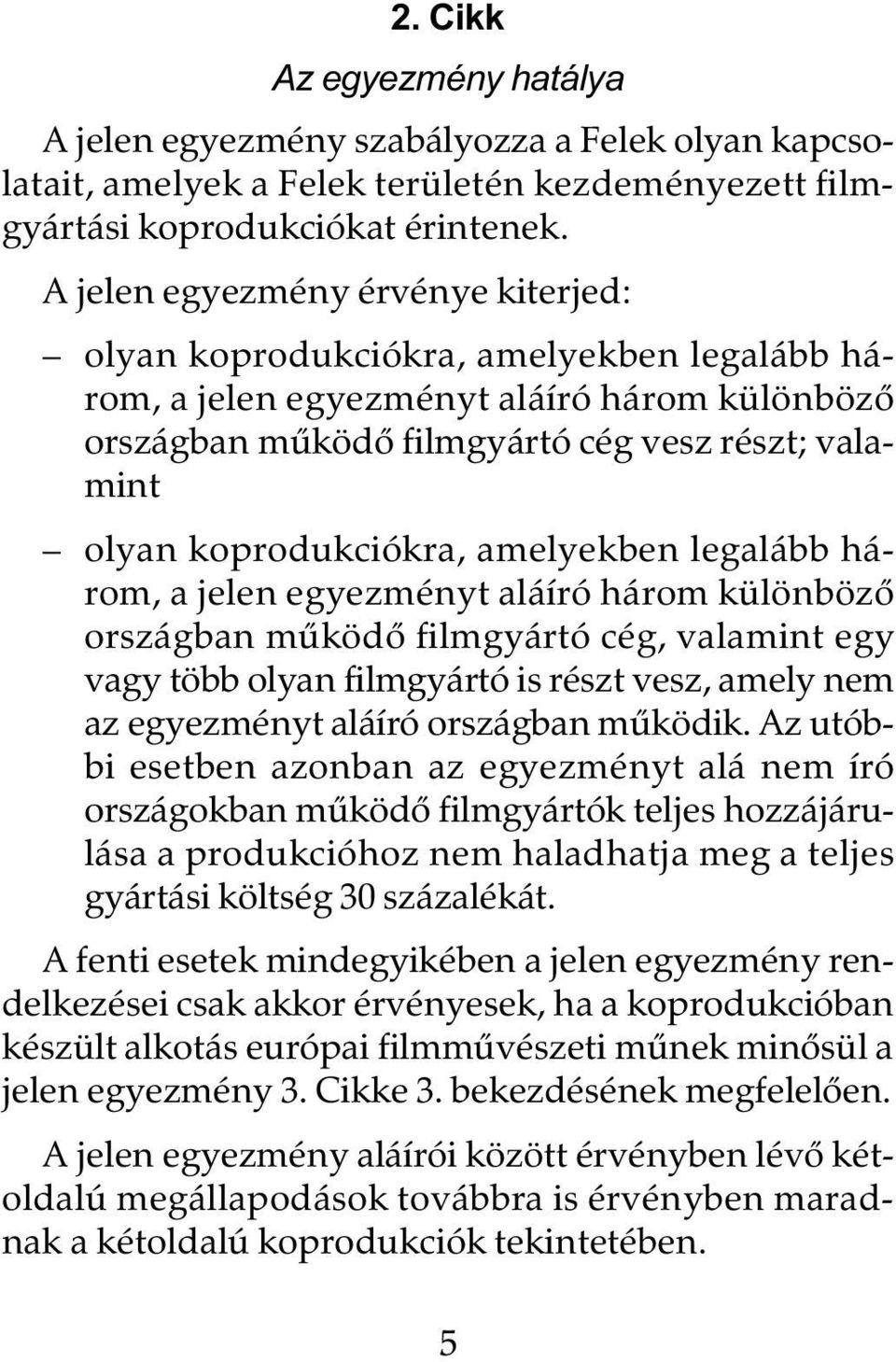 koprodukciókra, amelyekben legalább három, a jelen egyezményt aláíró három különbözô országban mûködô filmgyártó cég, valamint egy vagy több olyan filmgyártó is részt vesz, amely nem az egyezményt