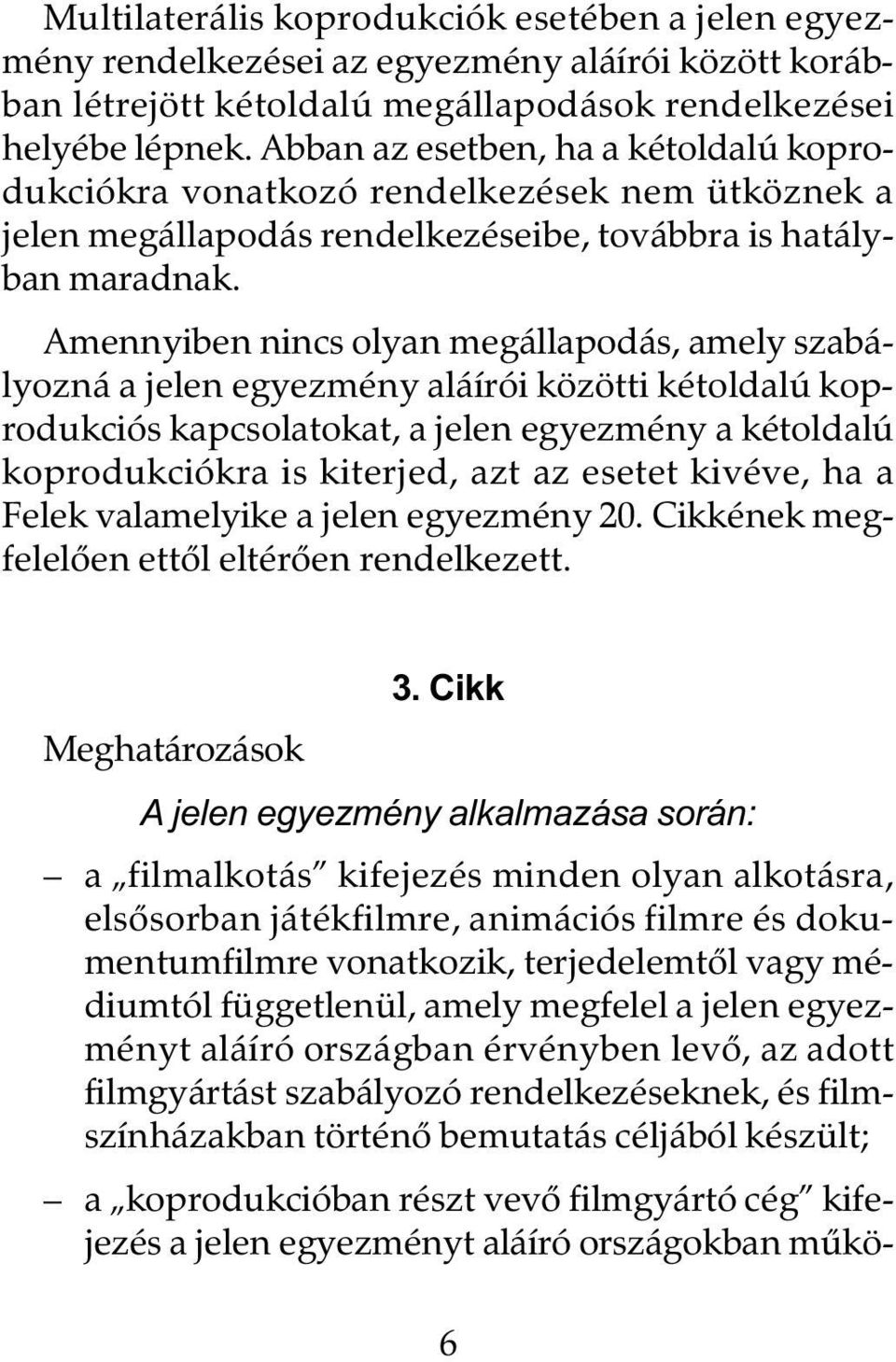 Amennyiben nincs olyan megállapodás, amely szabályozná a jelen egyezmény aláírói közötti kétoldalú koprodukciós kapcsolatokat, a jelen egyezmény a kétoldalú koprodukciókra is kiterjed, azt az esetet